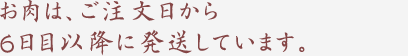 お肉は、ご注文日から6日目以降に発送しています。